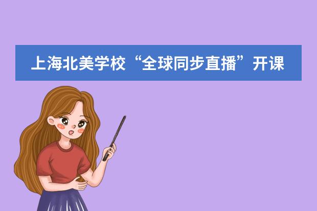 上海北美学校“全球同步直播”开课了！