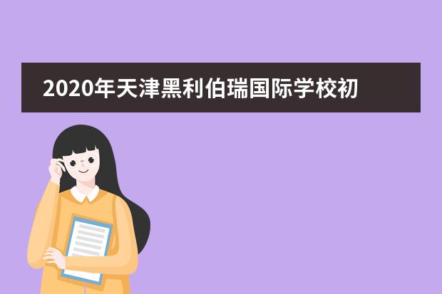 2020年天津黑利伯瑞国际学校初中招生计划