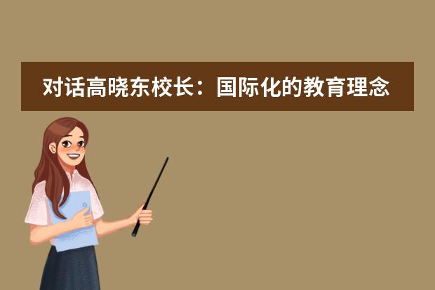 对话高晓东校长：国际化的教育理念与教育实践活动的知行合一