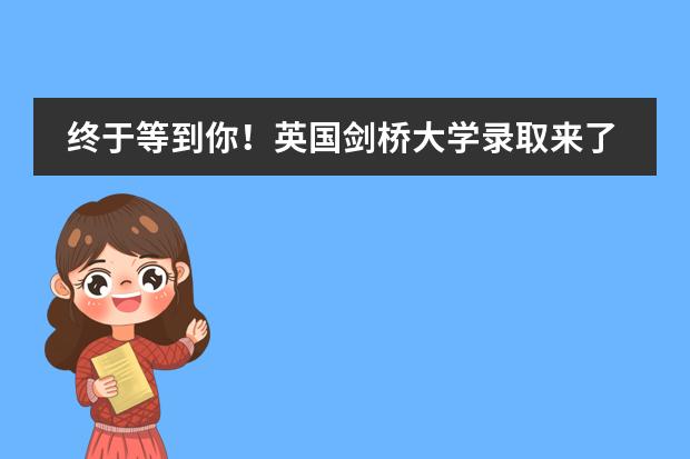 终于等到你！英国剑桥大学录取来了！