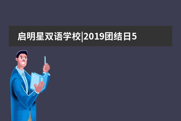 启明星双语学校|2019团结日5.18，最盛大的社区活动邀您参加！