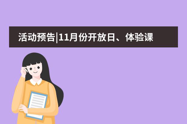 活动预告|11月份开放日、体验课可以提前报名啦！