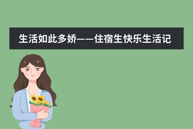 生活如此多娇&mdash;&mdash;住宿生快乐生活记
