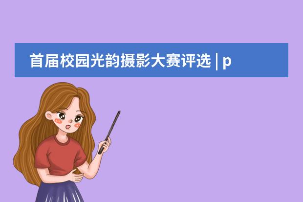 首届校园光韵摄影大赛评选 | pick出你心中的最美瞬间！