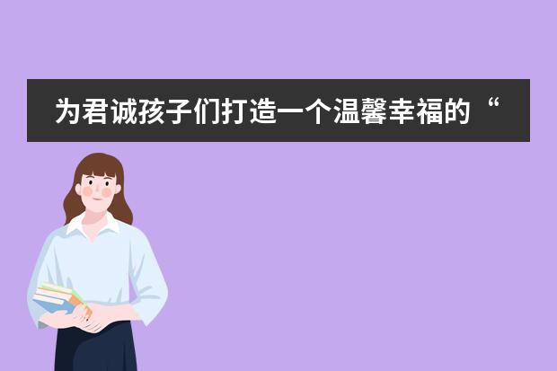 为君诚孩子们打造一个温馨幸福的&ldquo;家&rdquo;！