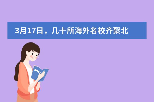 3月17日，几十所海外名校齐聚北京校区，福利来啦！