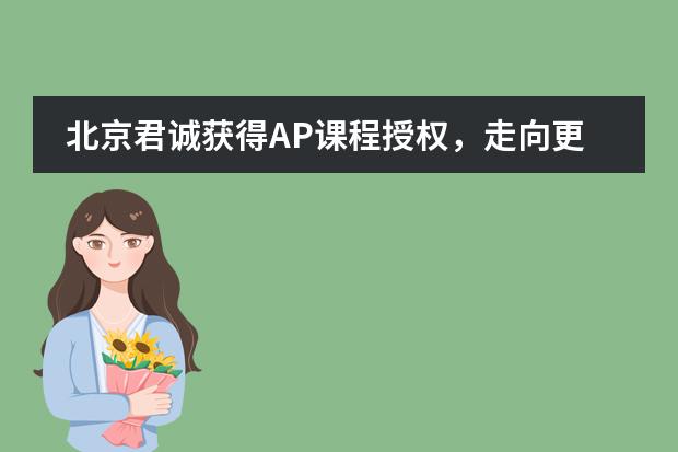 北京君诚获得AP课程授权，走向更加美好明天
