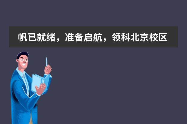 帆已就绪，准备启航，领科北京校区迎接新学年