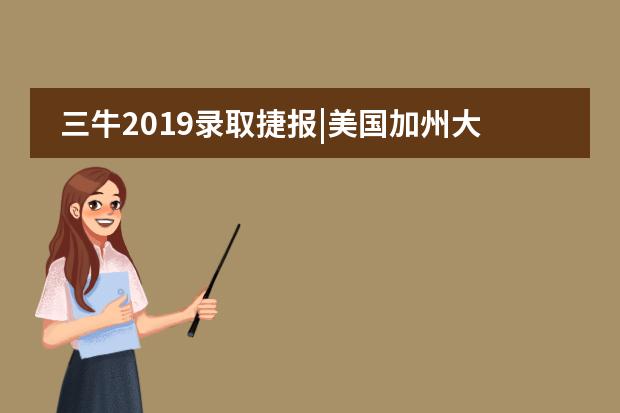 三牛2019录取捷报|美国加州大学戴维斯分校+6、加拿大女王大学+2