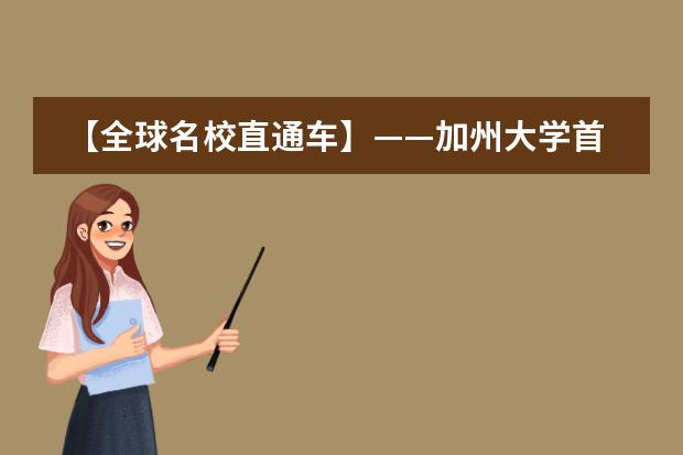 【全球名校直通车】&mdash;&mdash;加州大学首次在中国设立驻华办公室