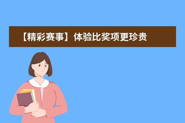 【精彩赛事】体验比奖项更珍贵