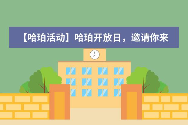 【哈珀活动】哈珀开放日，邀请你来！
