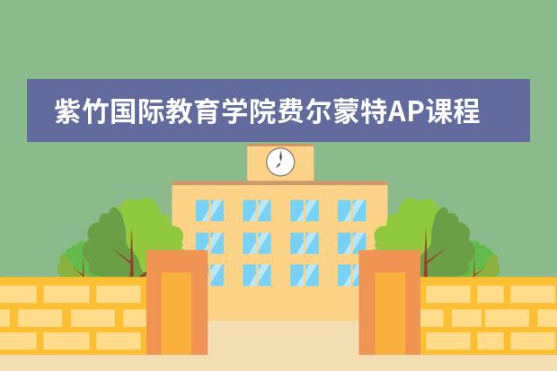 紫竹国际教育学院费尔蒙特AP课程资源优势介绍