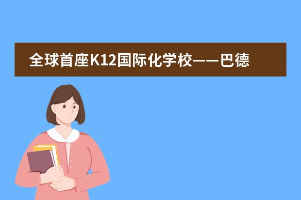 全球首座K12国际化学校&mdash;&mdash;巴德美际学校即将落地成都！