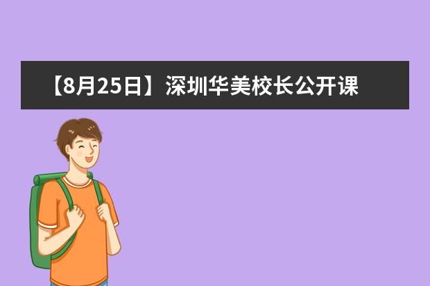 【8月25日】深圳华美校长公开课，带你感受华美魅力课堂！