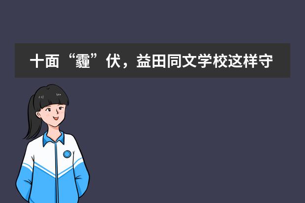 十面&ldquo;霾&rdquo;伏，益田同文学校这样守护学生健康！