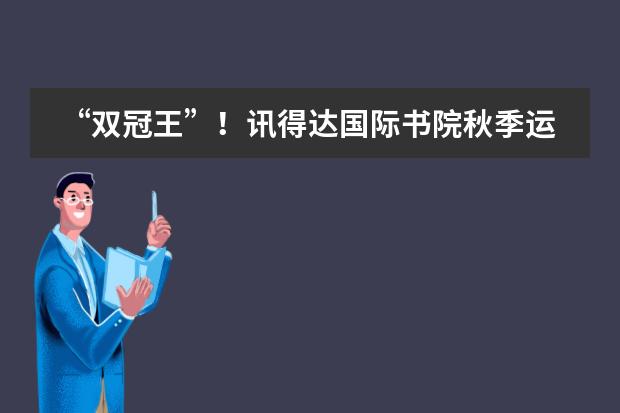 &ldquo;双冠王&rdquo;！讯得达国际书院秋季运动会捷报连连！