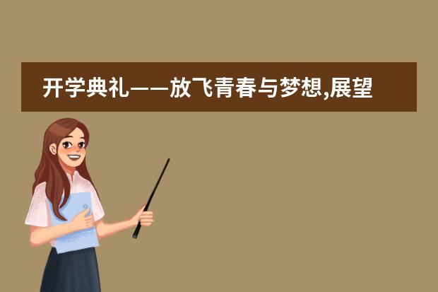 开学典礼&mdash;&mdash;放飞青春与梦想,展望新学期
