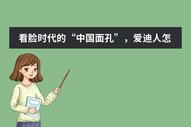 看脸时代的&ldquo;中国面孔&rdquo;，爱迪人怎么看？