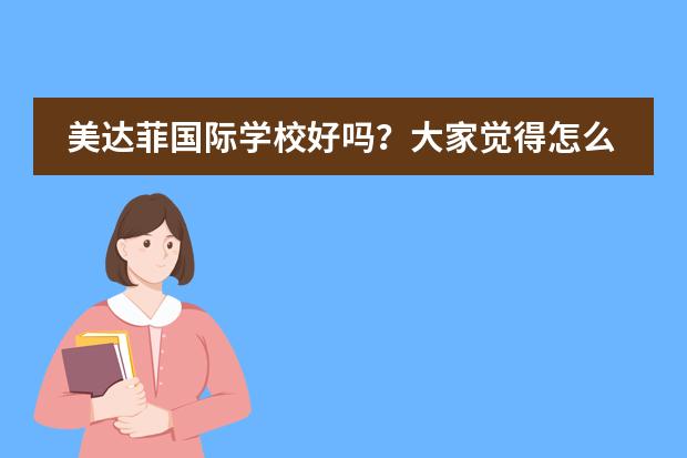 美达菲国际学校好吗？大家觉得怎么样？