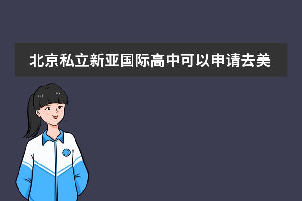 北京私立新亚国际高中可以申请去美国吗?