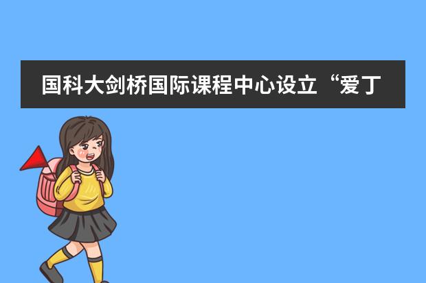 国科大剑桥国际课程中心设立&ldquo;爱丁堡公爵奖"