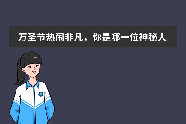 万圣节热闹非凡，你是哪一位神秘人物？