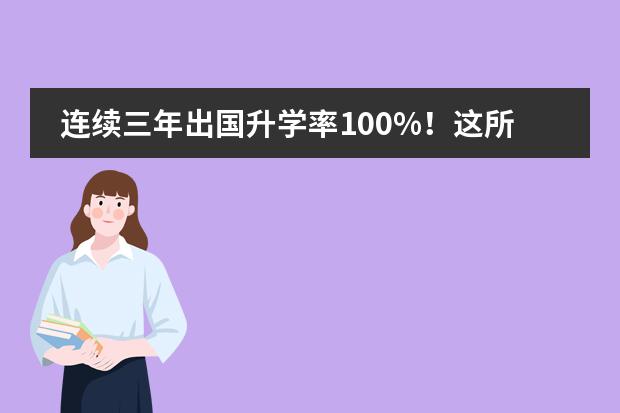 连续三年出国升学率100%！这所民办国际学校为什么这么牛？