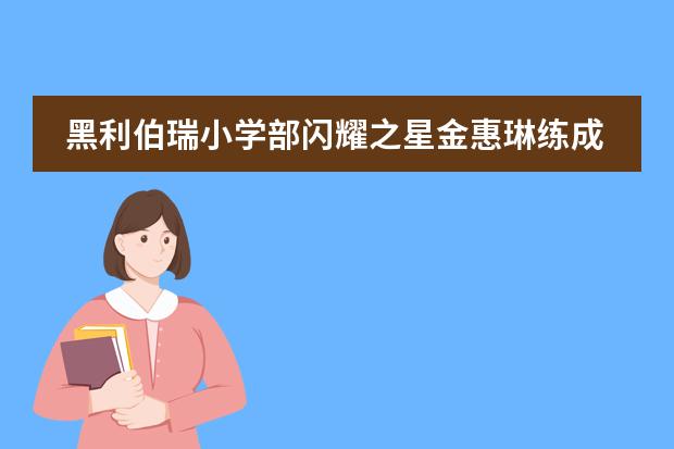 黑利伯瑞小学部闪耀之星金惠琳练成记