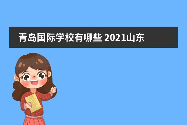 青岛国际学校有哪些 2021山东青岛国际学校有哪些在招生?