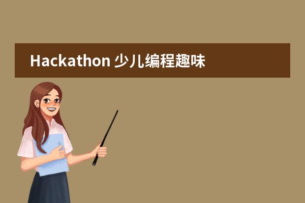 Hackathon 少儿编程趣味玩法,带你玩转编程,智能教育,活动预告