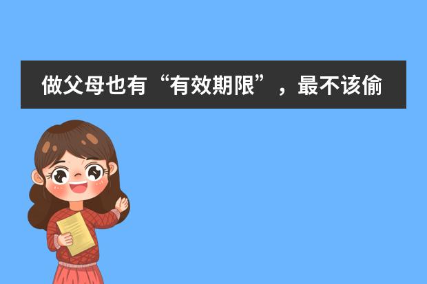 做父母也有&ldquo;有效期限&rdquo;，最不该偷懒那十年
