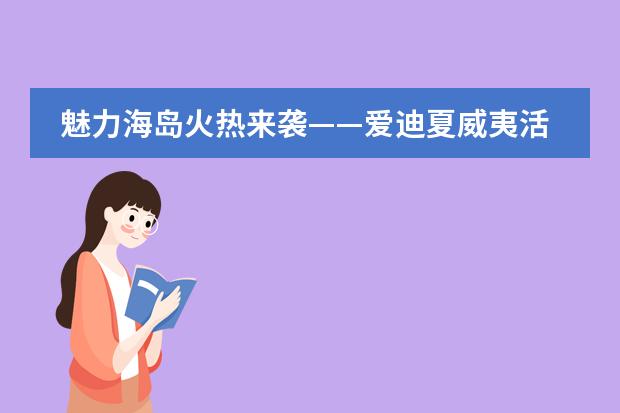 魅力海岛火热来袭&mdash;&mdash;爱迪夏威夷活动日