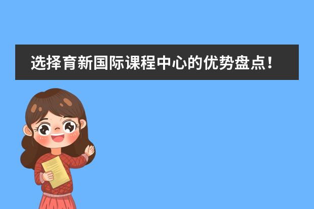选择育新国际课程中心的优势盘点！