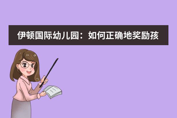 伊顿国际幼儿园：如何正确地奖励孩子