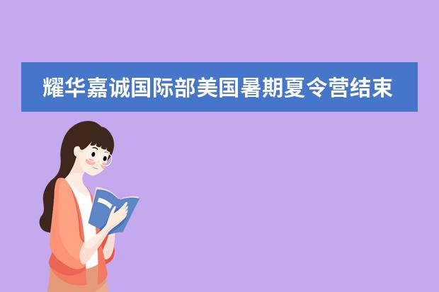 耀华嘉诚国际部美国暑期夏令营结束了，看看孩子们的收获