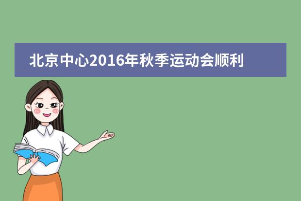北京中心2016年秋季运动会顺利举行