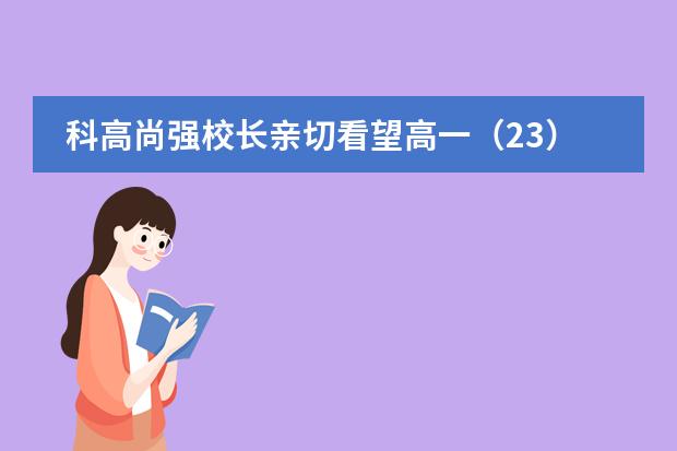 科高尚强校长亲切看望高一（23）班暨美国AP班新生