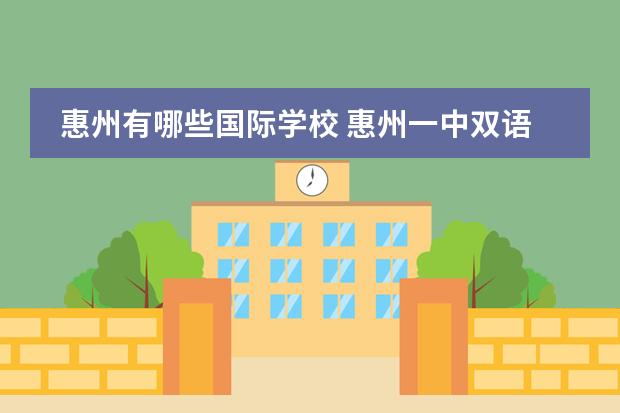 惠州有哪些国际学校 惠州一中双语国际学校怎样??
