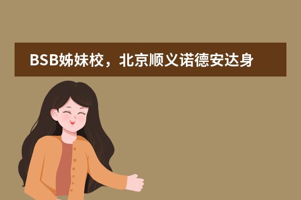 BSB姊妹校，北京顺义诺德安达身临其境的探校！