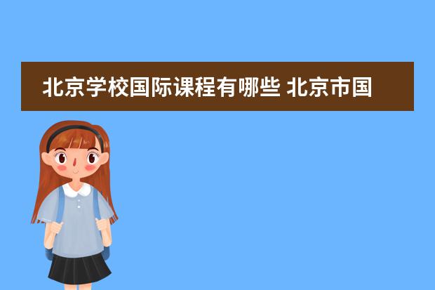 北京学校国际课程有哪些 北京市国际学校小学都有哪些学校?