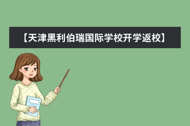 【天津黑利伯瑞国际学校开学返校】新学期,新梦想,扬帆起航!
