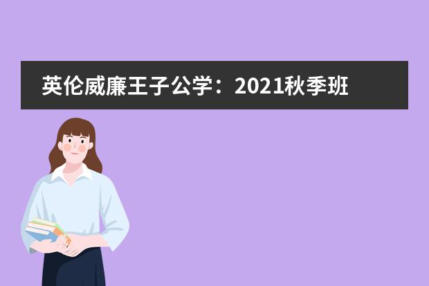 英伦威廉王子公学：2021秋季班现已开始报名