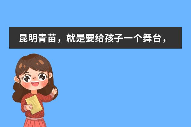 昆明青苗,就是要给孩子一个舞台,让他们想干什么就干什么!Dreamtime - A Stage for Every Child