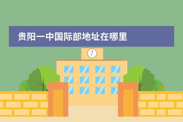 贵阳一中国际部地址在哪里