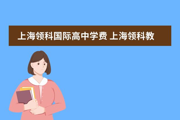 上海领科国际高中学费 上海领科教育国际高中好么?有办学资质么?学习风气好...