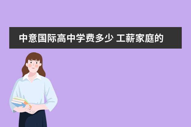 中意国际高中学费多少 工薪家庭的孩子去留学,都有哪些国家比较适合 - 百度...