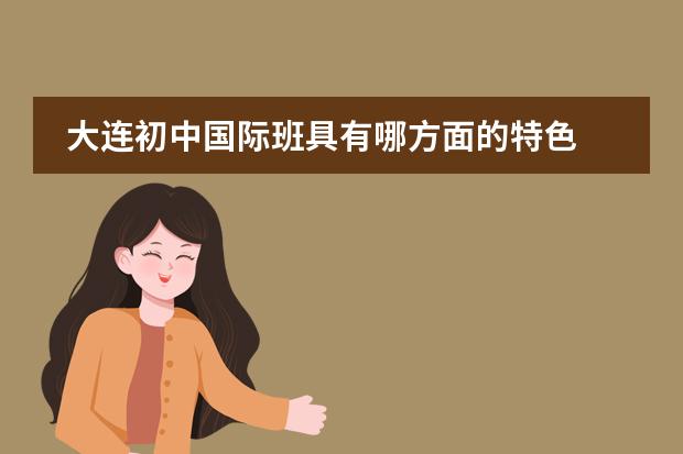 大连初中国际班具有哪方面的特色