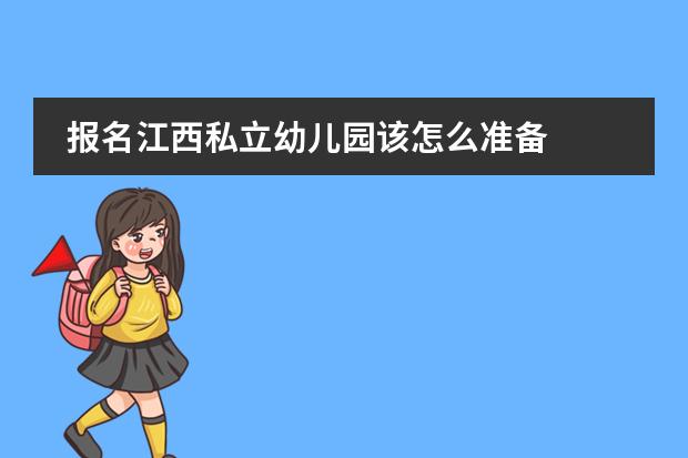 报名江西私立幼儿园该怎么准备