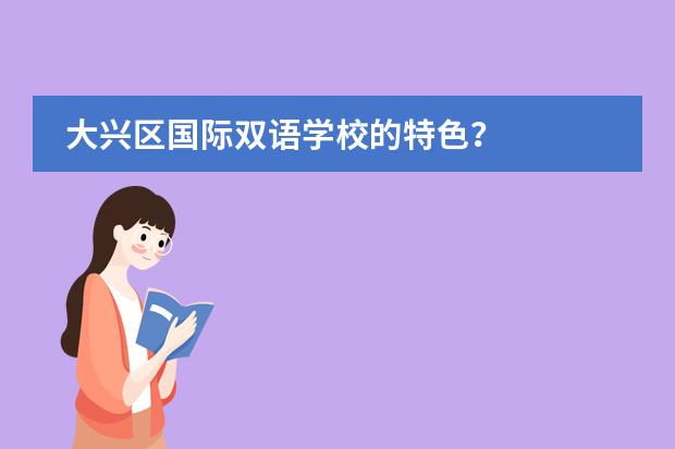 大兴区国际双语学校的特色？